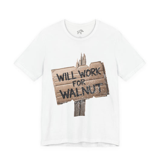 Funny Woodworking Shirt for Men - "Will Work For Walnut" Lumber Sign - Carpenter Gift - Woodworker Husband Tee