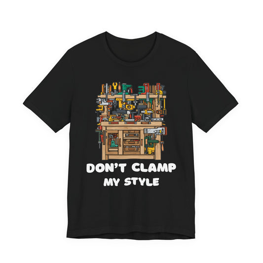 Don't Clamp My Style T-Shirt | Funny Woodworking Shirt for Dad | Carpenter Gift | Workshop Humor Tee | Sawdust & Makers Shirt | Unisex