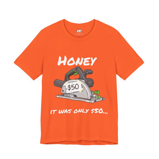 Funny Woodworker Shirt for Husband - "Honey It Was Only 50 dollars" - New Tool Dad Joke - Track Saw Carpenter Tee