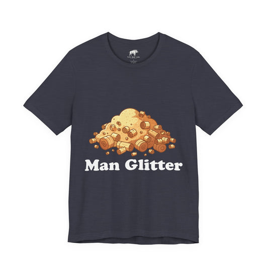 Funny Woodworking Shirt for Men - "Man Glitter" Sawdust Tee - Carpenter Dad Gift - Woodworker Husband T-Shirt